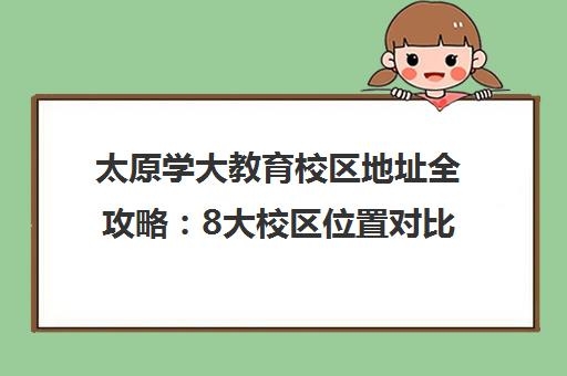 太原学大教育校区地址全攻略 8大校区位置对比与择校建议