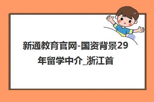 新通教育官网-国资背景29年留学中介_浙江首家出国留学机构 新通教育官网-国资背景29年留学中介_浙江首家出国留学机构