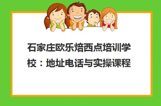 石家庄欧乐焙西点培训学校 地址电话与实操课程详解