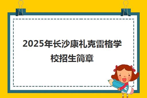 2025年长沙康礼克雷格学校招生简章