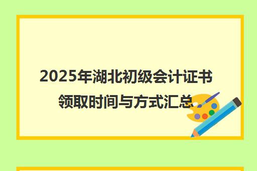2025年湖北初级会计证书领取时间与方式汇总【各地市名单】