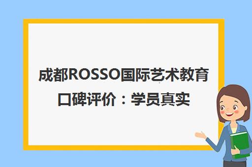 成都ROSSO国际艺术教育口碑评价 学员真实点评与课程特色分析