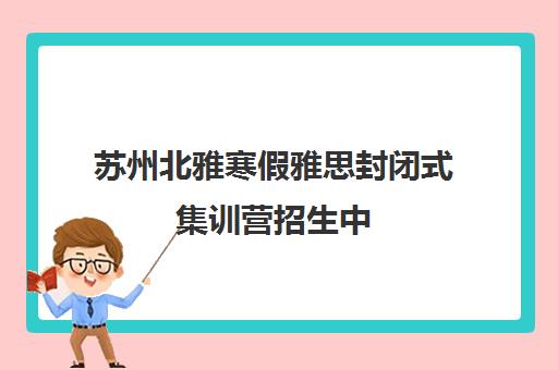 苏州北雅寒假雅思封闭式集训营招生中 - 高效冲刺高分
