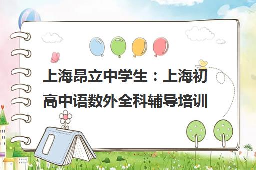 上海昂立中学生 上海初高中语数外全科辅导培训机构