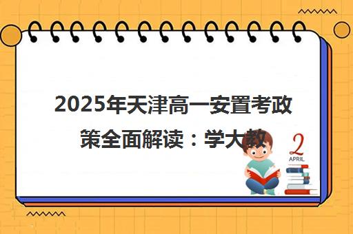 2025年天津高一安置考政策全面解读 学大教育专家指南