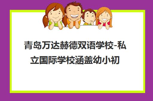 青岛万达赫德双语学校-私立国际学校涵盖幼小初高