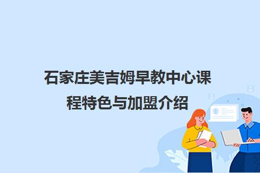 石家庄美吉姆早教中心课程特色与加盟介绍