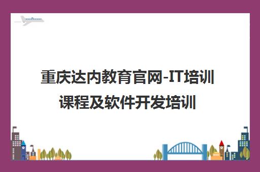 重庆达内教育官网-IT培训课程及软件开发培训机构校区地址