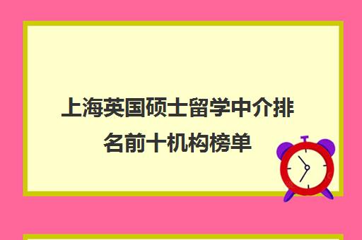 上海英国硕士留学中介排名前十机构榜单