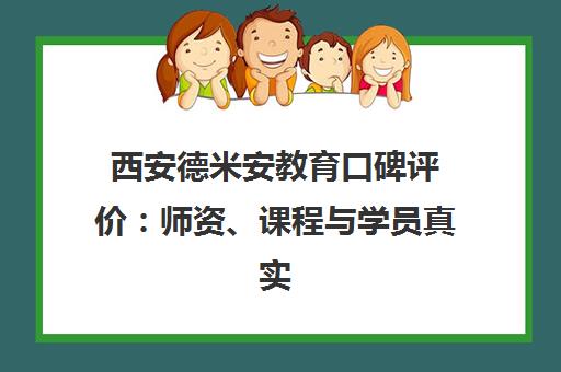 西安德米安教育口碑评价 师资、课程与学员真实反馈汇总