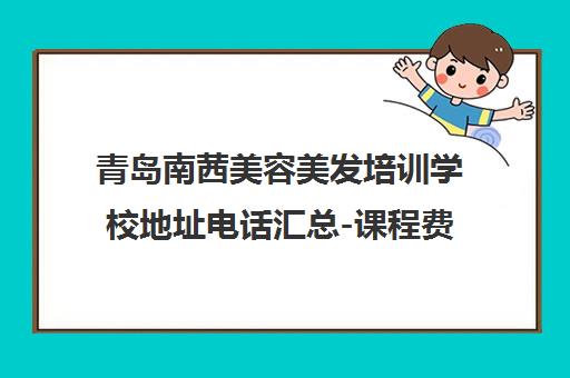 青岛南茜美容美发培训学校地址电话汇总-课程费用一览 青岛南茜美容美发培训学校地址电话汇总-课程费用一览