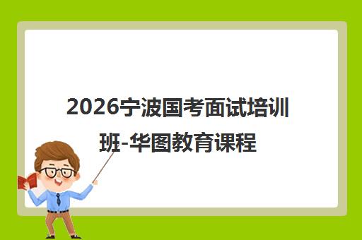 2026宁波国考面试培训班-华图教育课程