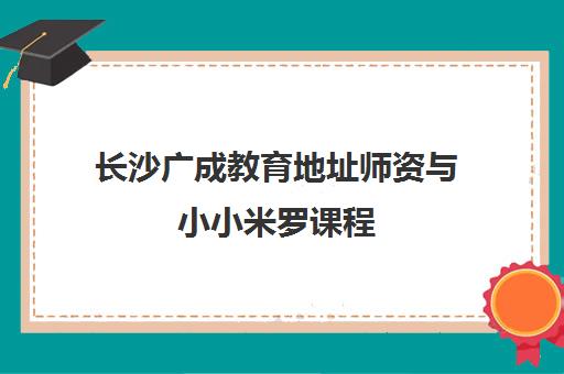 长沙广成教育地址师资与小小米罗课程