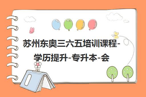 苏州东奥三六五培训课程-学历提升-专升本-会计培训