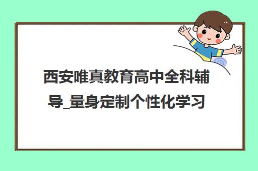 西安唯真教育高中全科辅导_量身定制个性化学习方案