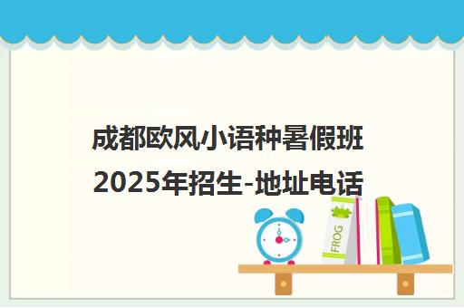 成都欧风小语种暑假班2025年招生-地址电话课程信息