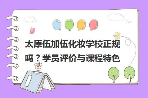 太原伍加伍化妆学校正规吗?学员评价与课程特色全解析 太原伍加伍化妆学校正规吗?学员评价与课程特色全解析