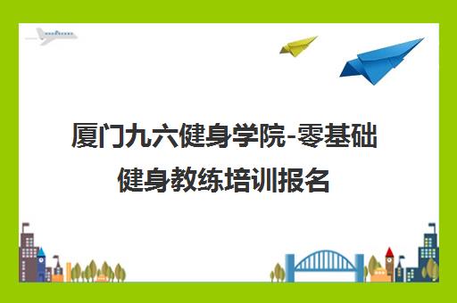 厦门九六健身学院-零基础健身教练培训报名