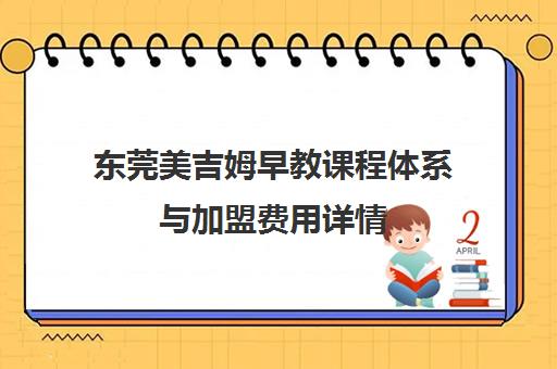 东莞美吉姆早教课程体系与加盟费用详情