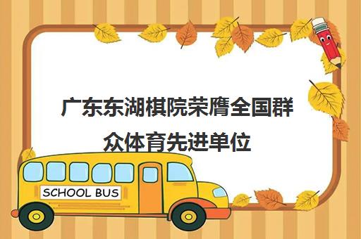 广东东湖棋院荣膺全国群众体育先进单位 承办2025围棋全段争霸赛