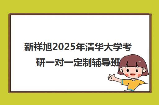 新祥旭2025年清华大学考研一对一定制辅导班