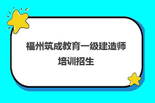 福州筑成教育一级建造师培训招生