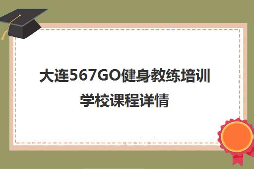 大连567GO健身教练培训学校课程详情