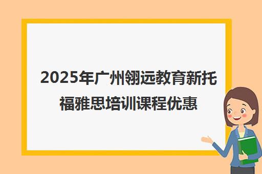 2025年广州翎远教育新托福雅思培训课程优惠动态