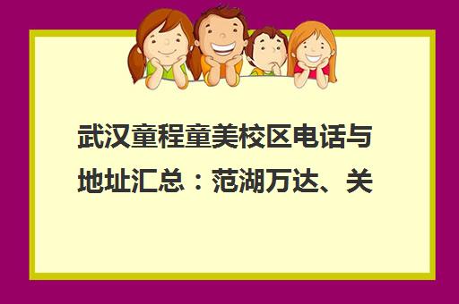 武汉童程童美校区电话与地址汇总 范湖万达、关山、泛海CBD校区信息