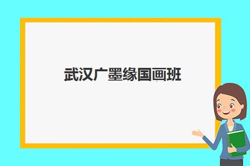 武汉广墨缘国画班，水墨启蒙全程进阶