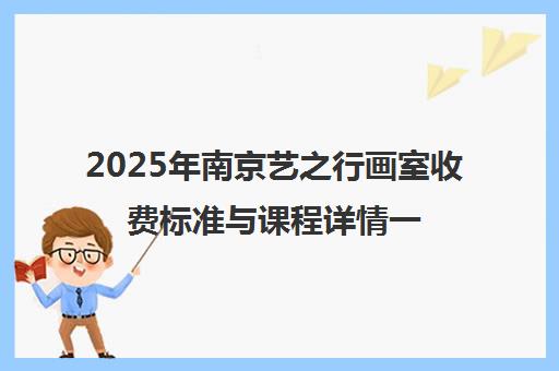 2025年南京艺之行画室收费标准与课程详情一览