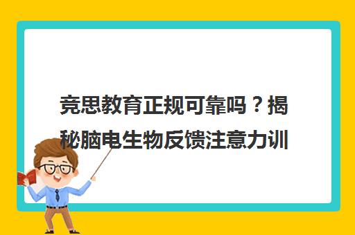 竞思教育正规可靠吗？揭秘脑电生物反馈注意力训练课真实效果