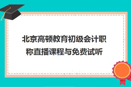 北京高顿教育初级会计职称直播课程与免费试听