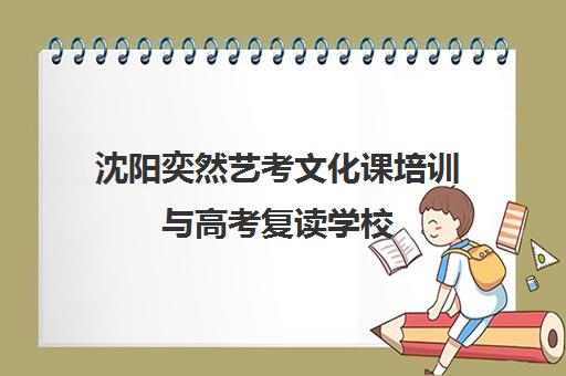 沈阳奕然艺考文化课培训与高考复读学校