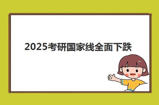 2025考研国家线全面下跌 复试格局生变 机遇挑战全解析
