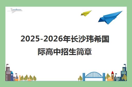 2025-2026年长沙玮希国际高中招生简章