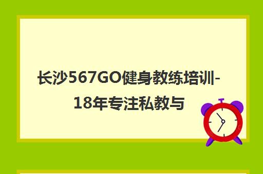 长沙567GO健身教练培训-18年专注私教与团操培训