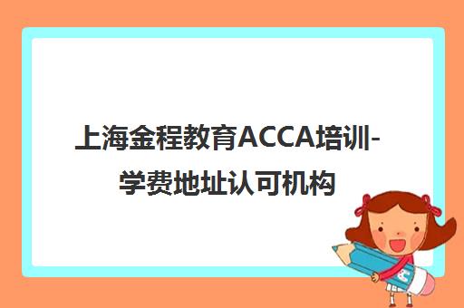 上海金程教育ACCA培训-学费地址认可机构 上海金程教育ACCA培训-学费地址认可机构