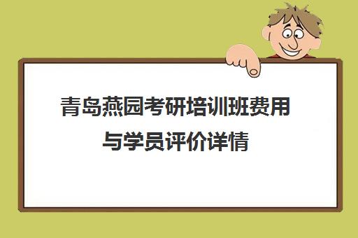 青岛燕园考研培训班费用与学员评价详情