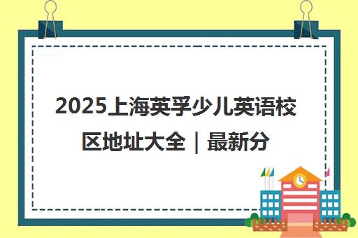 2025上海英孚少儿英语校区地址大全｜最新分布一览