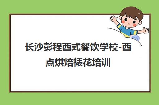 长沙彭程西式餐饮学校-西点烘焙裱花培训