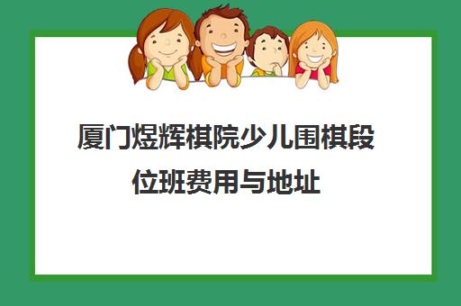 厦门煜辉棋院少儿围棋段位班费用与地址