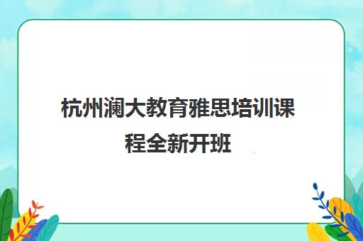 杭州澜大教育雅思培训课程全新开班