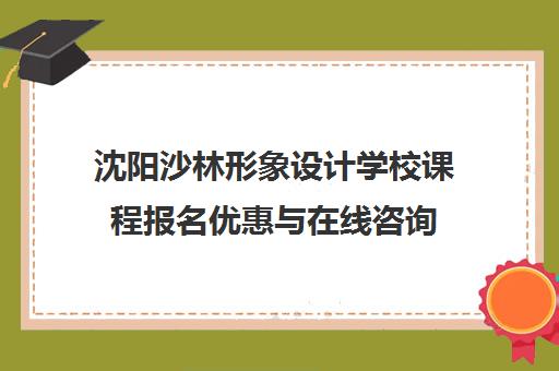 沈阳沙林形象设计学校课程报名优惠与在线咨询