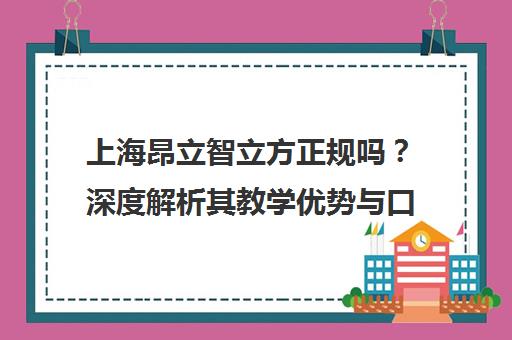 上海昂立智立方正规吗?深度解析其教学优势与口碑
