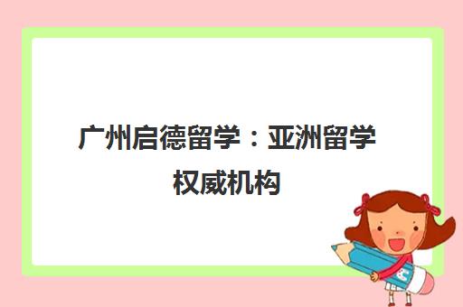 广州启德留学 亚洲留学权威机构 教育部认证一站式服务 广州启德留学 亚洲留学权威机构 教育部认证一站式服务