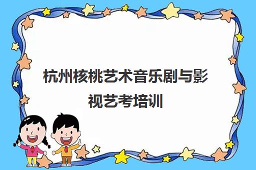 杭州核桃艺术音乐剧与影视艺考培训
