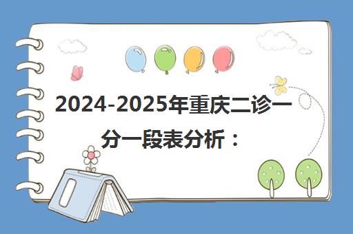 2024-2025年重庆二诊一分一段表分析 历年数据与高考排名解读 2024-2025年重庆二诊一分一段表分析 历年数据与高考排名解读