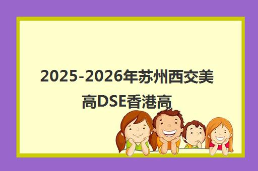 2025-2026年苏州西交美高DSE香港高考课程优势全解析
