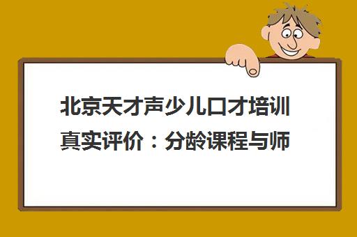 北京天才声少儿口才培训真实评价 分龄课程与师资实力解析